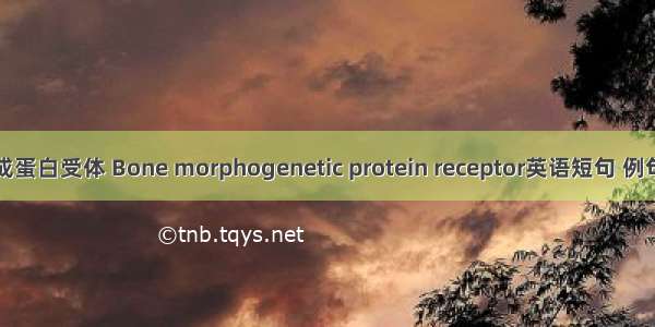 骨形成蛋白受体 Bone morphogenetic protein receptor英语短句 例句大全