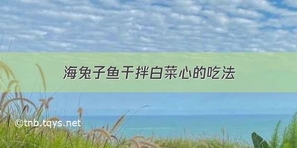 海兔子鱼干拌白菜心的吃法