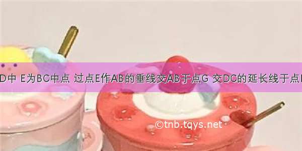 如图 ?ABCD中 E为BC中点 过点E作AB的垂线交AB于点G 交DC的延长线于点H 连接DG．