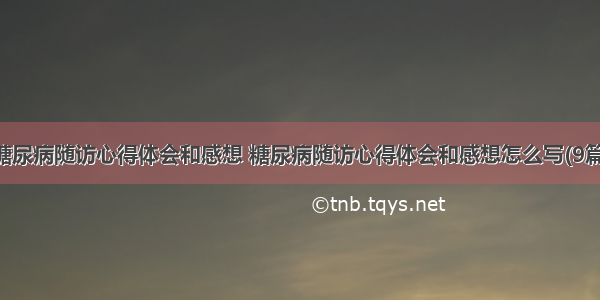 糖尿病随访心得体会和感想 糖尿病随访心得体会和感想怎么写(9篇)