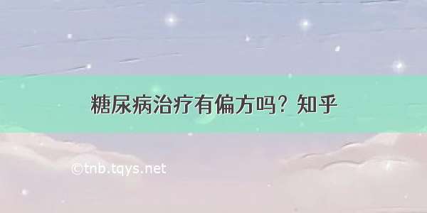 糖尿病治疗有偏方吗？知乎