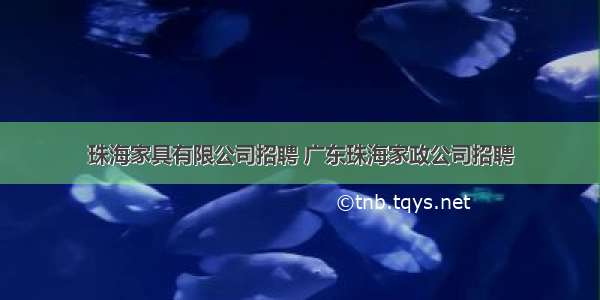 珠海家具有限公司招聘 广东珠海家政公司招聘