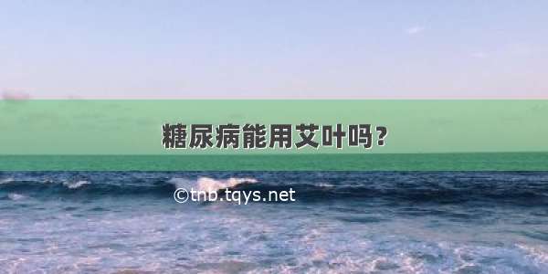 糖尿病能用艾叶吗？