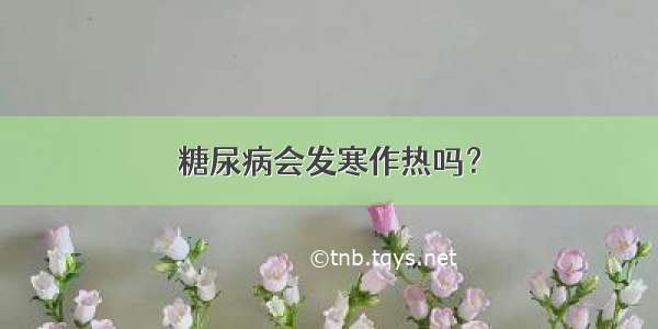 糖尿病会发寒作热吗？