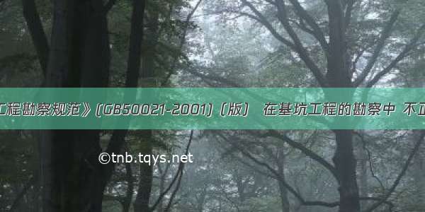 按《岩土工程勘察规范》(GB50021-2001)（版） 在基坑工程的勘察中 不正确的是()