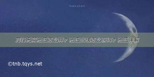 刀锋无双法正怎么样？法正武魂怎么获得？法正详解