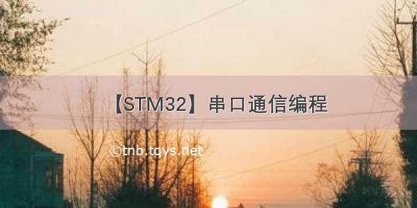 【STM32】串口通信编程