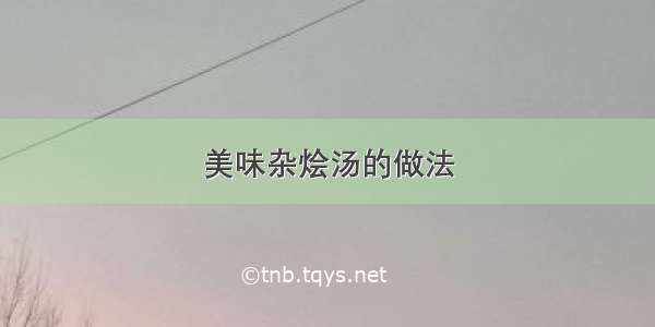 美味杂烩汤的做法