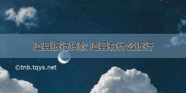 道县银行贷款 道县有什么银行