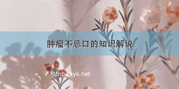 肿瘤不忌口的知识解说