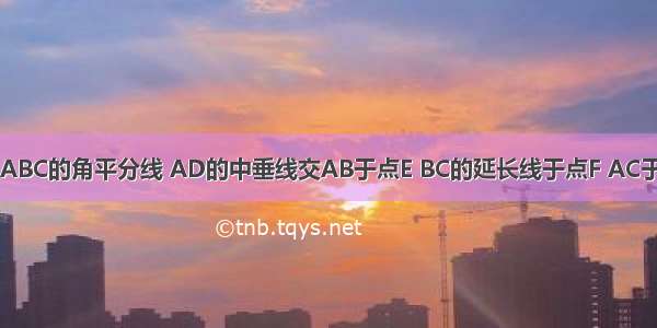 如图 AD为△ABC的角平分线 AD的中垂线交AB于点E BC的延长线于点F AC于EF交于点O．