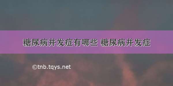 糖尿病并发症有哪些 糖尿病并发症