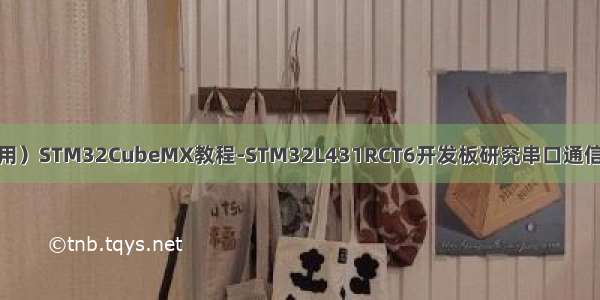 （实测可用）STM32CubeMX教程-STM32L431RCT6开发板研究串口通信（RS485）