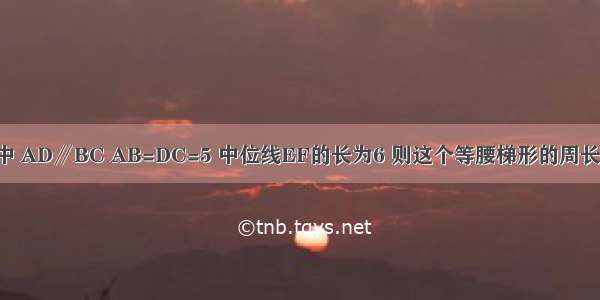 如图 等腰梯形ABCD中 AD∥BC AB=DC=5 中位线EF的长为6 则这个等腰梯形的周长为A.11B.16C.17D.22