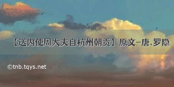 【送内使周大夫自杭州朝贡】原文-唐.罗隐