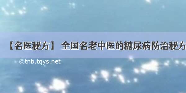 【名医秘方】 全国名老中医的糖尿病防治秘方