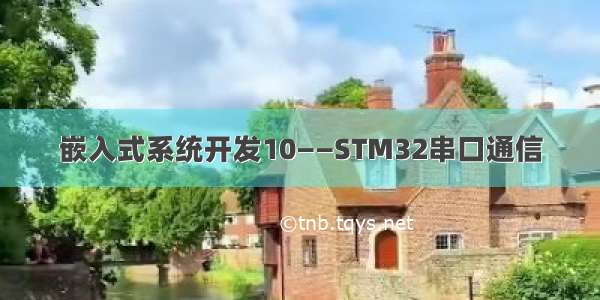 嵌入式系统开发10——STM32串口通信