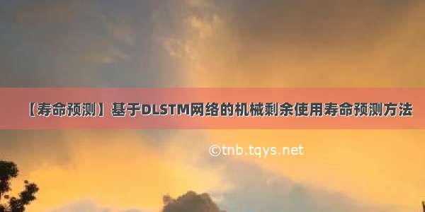 【寿命预测】基于DLSTM网络的机械剩余使用寿命预测方法