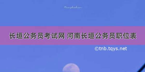 长垣公务员考试网 河南长垣公务员职位表