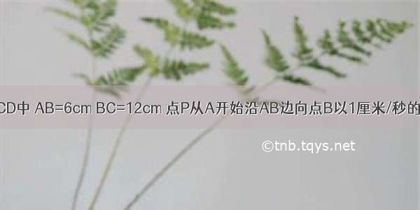 如图 矩形ABCD中 AB=6cm BC=12cm 点P从A开始沿AB边向点B以1厘米/秒的速度移动 点