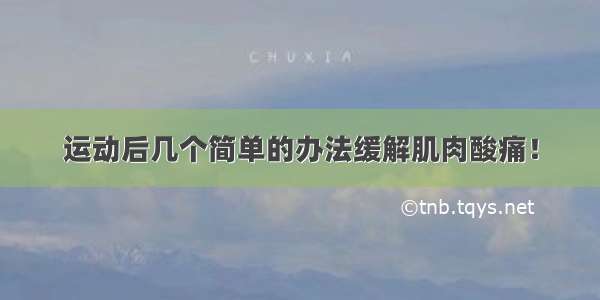 运动后几个简单的办法缓解肌肉酸痛！