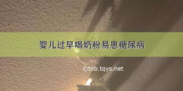 婴儿过早喝奶粉易患糖尿病