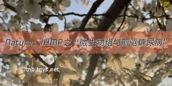 Nature：iHMP之“微生物组与前驱糖尿病”