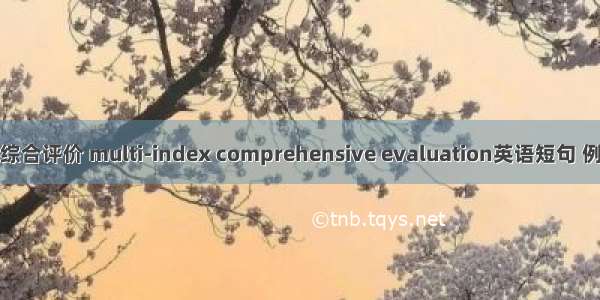 多指标综合评价 multi-index comprehensive evaluation英语短句 例句大全