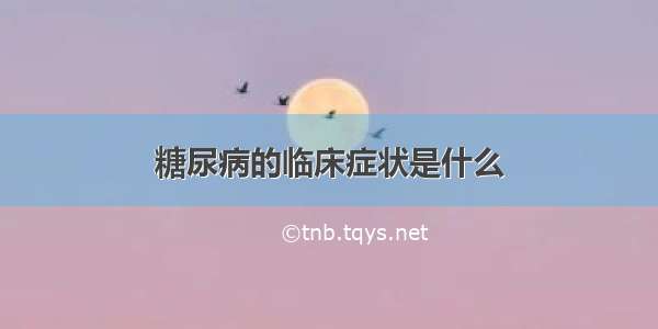 糖尿病的临床症状是什么