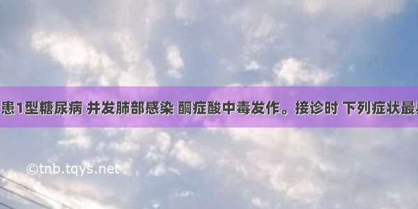 男 23岁 患1型糖尿病 并发肺部感染 酮症酸中毒发作。接诊时 下列症状最具特征性