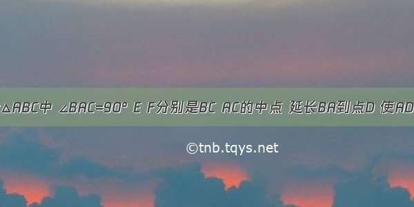 如图 在Rt△ABC中 ∠BAC=90° E F分别是BC AC的中点 延长BA到点D 使AD=AB．连