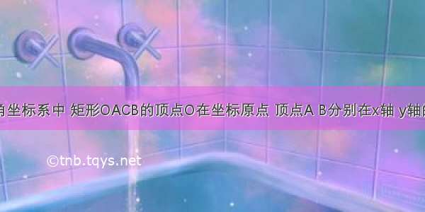 在平面直角坐标系中 矩形OACB的顶点O在坐标原点 顶点A B分别在x轴 y轴的正半轴上