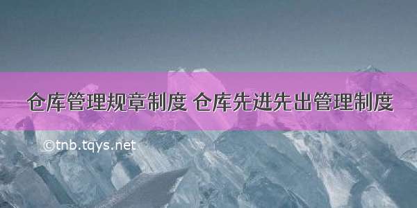 仓库管理规章制度 仓库先进先出管理制度