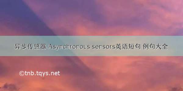 异步传感器 Asynchronous sensors英语短句 例句大全