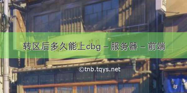 转区后多久能上cbg – 服务器 – 前端