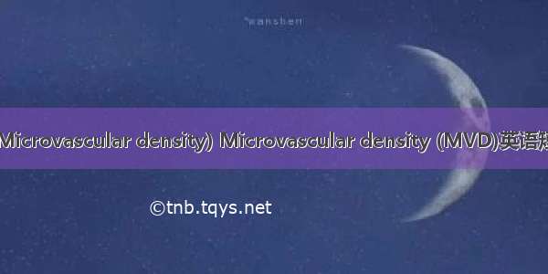 微血管密度(Microvascular density) Microvascular density (MVD)英语短句 例句大全