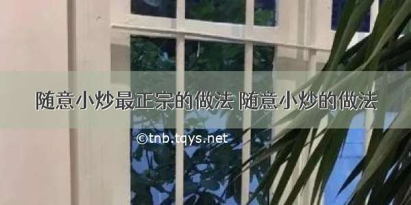 随意小炒最正宗的做法 随意小炒的做法