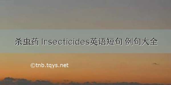 杀虫药 Insecticides英语短句 例句大全