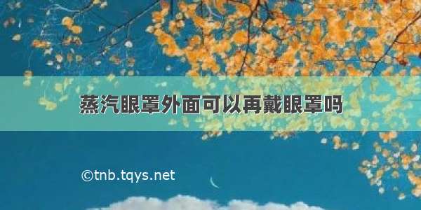 蒸汽眼罩外面可以再戴眼罩吗