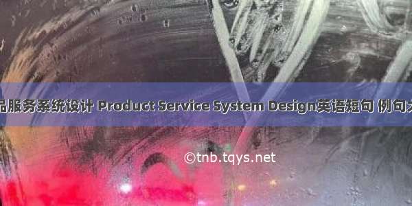 产品服务系统设计 Product Service System Design英语短句 例句大全