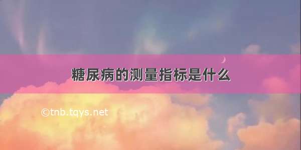 糖尿病的测量指标是什么