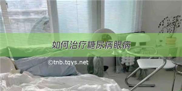 如何治疗糖尿病眼病