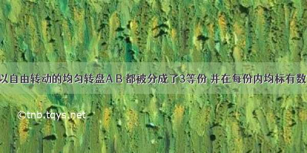 有两个可以自由转动的均匀转盘A B 都被分成了3等份 并在每份内均标有数字 如图所