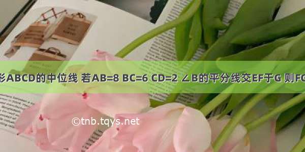 如图 已知EF是梯形ABCD的中位线 若AB=8 BC=6 CD=2 ∠B的平分线交EF于G 则FG的长是________．