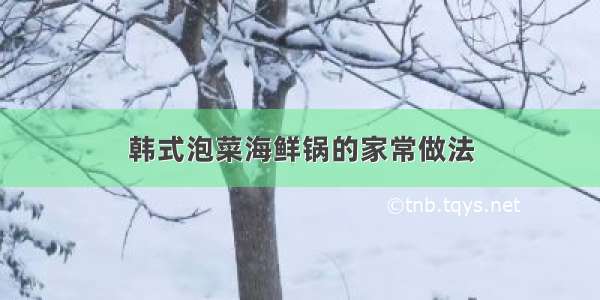 韩式泡菜海鲜锅的家常做法