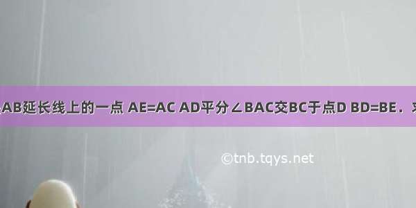 已知：如图所示 E是AB延长线上的一点 AE=AC AD平分∠BAC交BC于点D BD=BE．求证：∠ABC=2∠C．