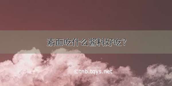 素面吃什么酱料好吃？