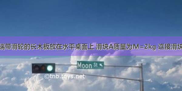 如图所示 右端带滑轮的长木板放在水平桌面上 滑块A质量为M=2kg 连接滑块A和物体B的