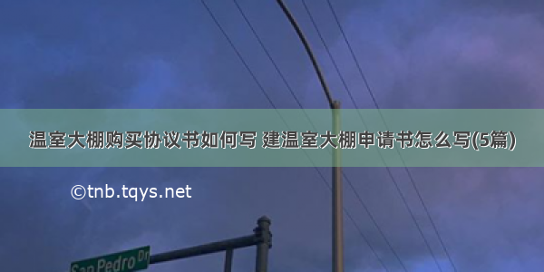 温室大棚购买协议书如何写 建温室大棚申请书怎么写(5篇)