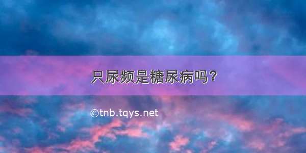 只尿频是糖尿病吗？